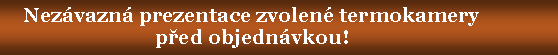 Textov� pole:     Nez�vazn� prezentace zvolen� termokamery                              p�ed objedn�vkou!