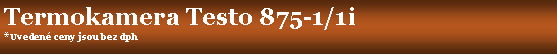 Textov� pole: Termokamera Testo 875-1/1i*Uveden� ceny jsou bez dph
