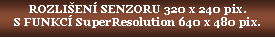 Textov� pole: ROZLI�EN� SENZORU 320 x 240 pix.S FUNKC� SuperResolution 640 x 480 pix.
